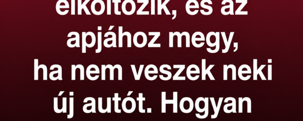 A fiam azzal fenyegetett, hogy elköltözik, ha nem veszek neki új autót – Amit ezután tett, örökre megváltoztatta a kapcsolatunkat