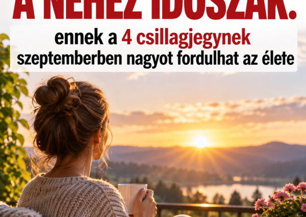 Végre véget ér a nehéz időszak: ennek a 4 csillagjegynek szeptemberben nagyot fordulhat az élete