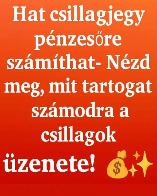Hat csillagjegy pénzesőre számíthat– Nézd meg, mit tartogat számodra a csillagok üzenete!